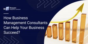 How Business Management Consultants Can Help Your Business Succeed?